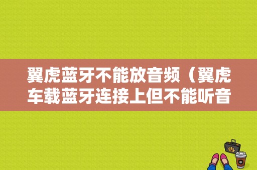 翼虎藍(lán)牙不能放音頻（翼虎車載藍(lán)牙連接上但不能聽音樂）