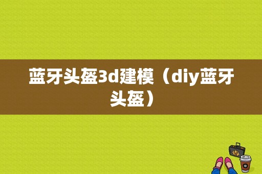 藍(lán)牙頭盔3d建模（diy藍(lán)牙頭盔）-圖1