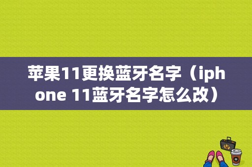 蘋果11更換藍牙名字（iphone 11藍牙名字怎么改）