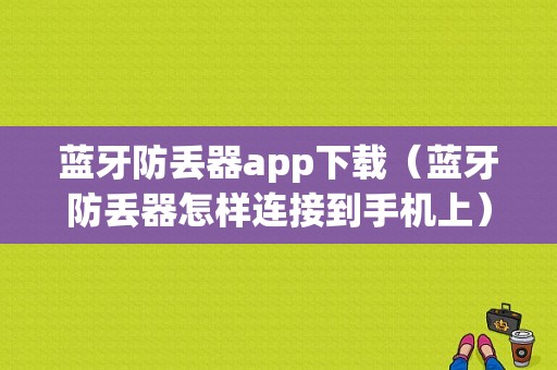 藍(lán)牙防丟器app下載（藍(lán)牙防丟器怎樣連接到手機(jī)上）-圖1