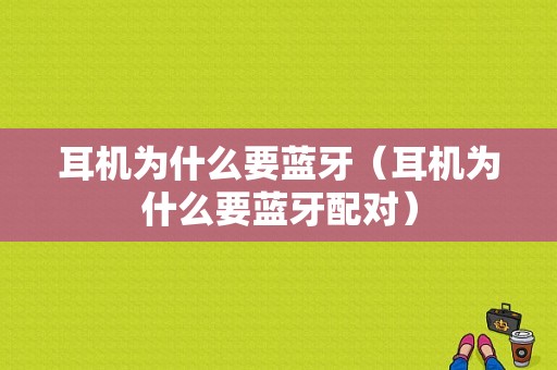 耳機為什么要藍牙（耳機為什么要藍牙配對）-圖1