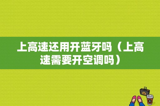 上高速還用開藍(lán)牙嗎（上高速需要開空調(diào)嗎）-圖1