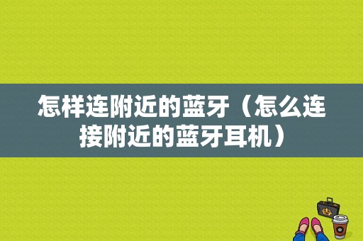 怎樣連附近的藍牙（怎么連接附近的藍牙耳機）