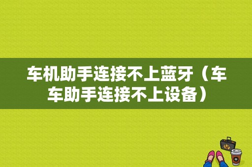 車機(jī)助手連接不上藍(lán)牙（車車助手連接不上設(shè)備）-圖1