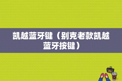 凱越藍(lán)牙鍵（別克老款凱越藍(lán)牙按鍵）-圖1