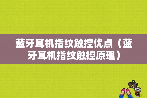 藍(lán)牙耳機(jī)指紋觸控優(yōu)點(diǎn)（藍(lán)牙耳機(jī)指紋觸控原理）