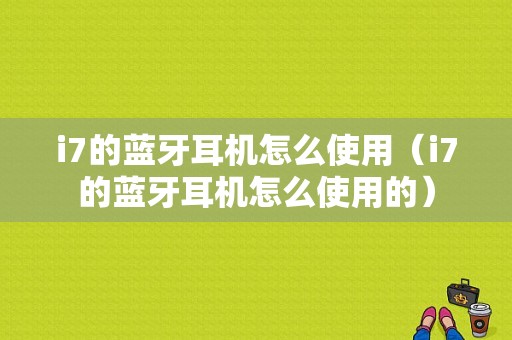 i7的藍牙耳機怎么使用（i7的藍牙耳機怎么使用的）