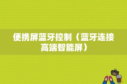 便攜屏藍(lán)牙控制（藍(lán)牙連接高端智能屏）