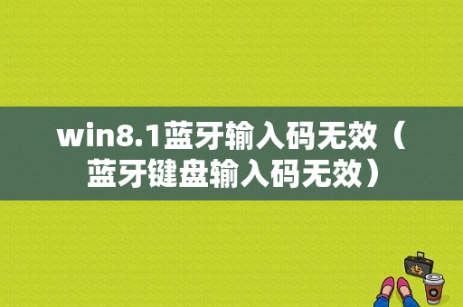 win8.1藍(lán)牙輸入碼無效（藍(lán)牙鍵盤輸入碼無效）