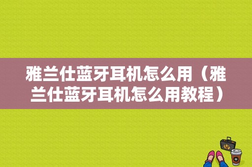 雅蘭仕藍牙耳機怎么用（雅蘭仕藍牙耳機怎么用教程）