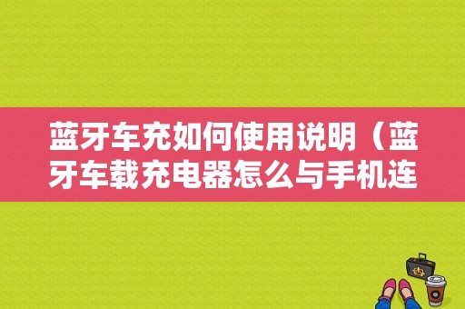 藍(lán)牙車充如何使用說明（藍(lán)牙車載充電器怎么與手機(jī)連接）