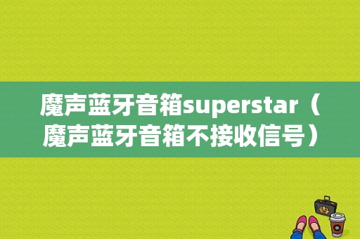 魔聲藍牙音箱superstar（魔聲藍牙音箱不接收信號）