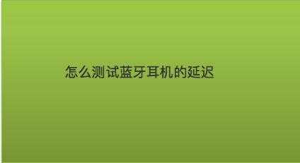 哪個(gè)版本藍(lán)牙沒有延遲測試（藍(lán)牙什么版本沒有延遲）-圖1